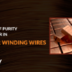 Why Purity of Copper is Important in Winding Wires?